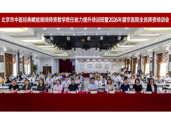 传承经典 赋能师资︱中国中医科学院望京医院成功举办中医经典赋能规培师资教学胜任力提升培训班暨2026年院级全员师资培训会